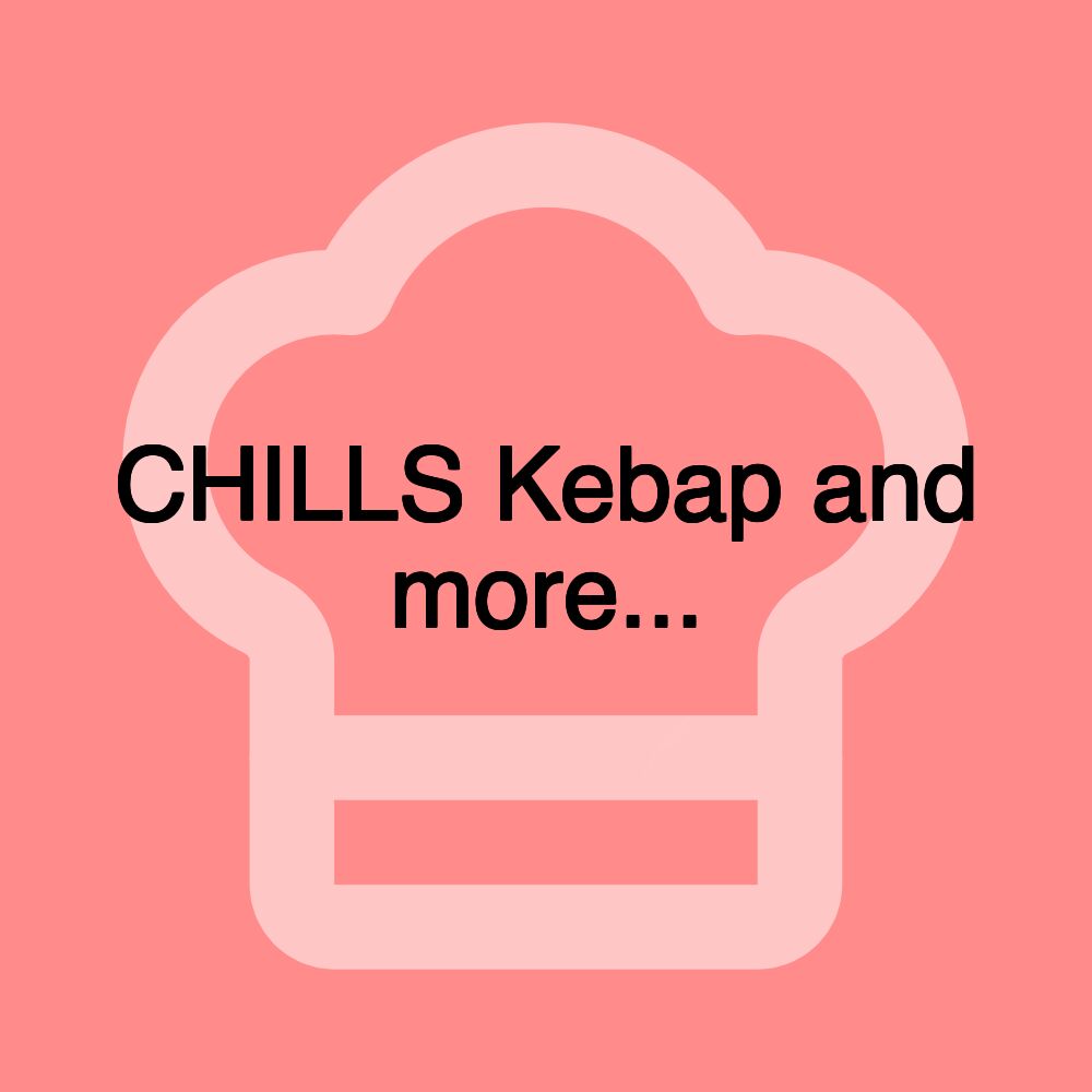 CHILLS Kebap and more...