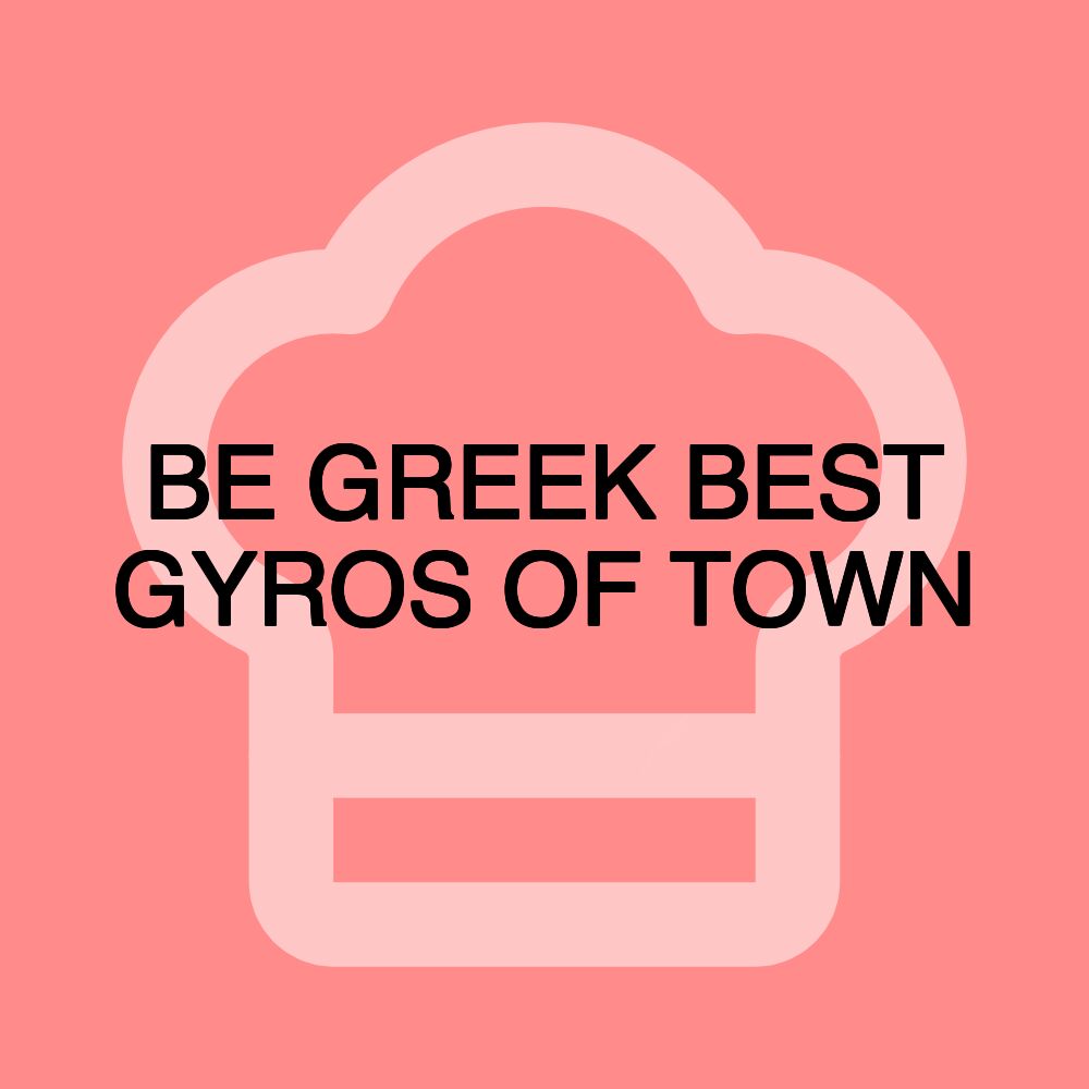 BE GREEK BEST GYROS OF TOWN