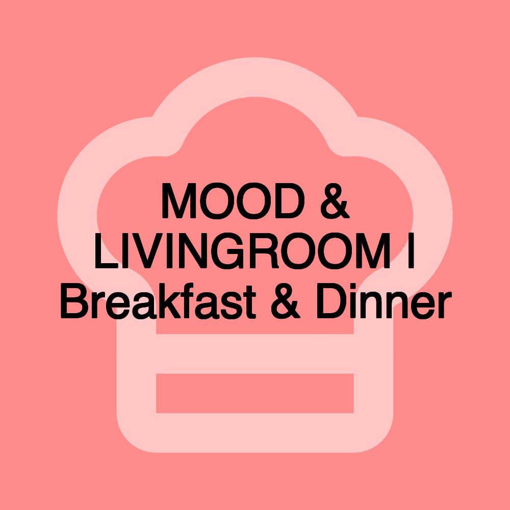 MOOD & LIVINGROOM | Breakfast & Dinner