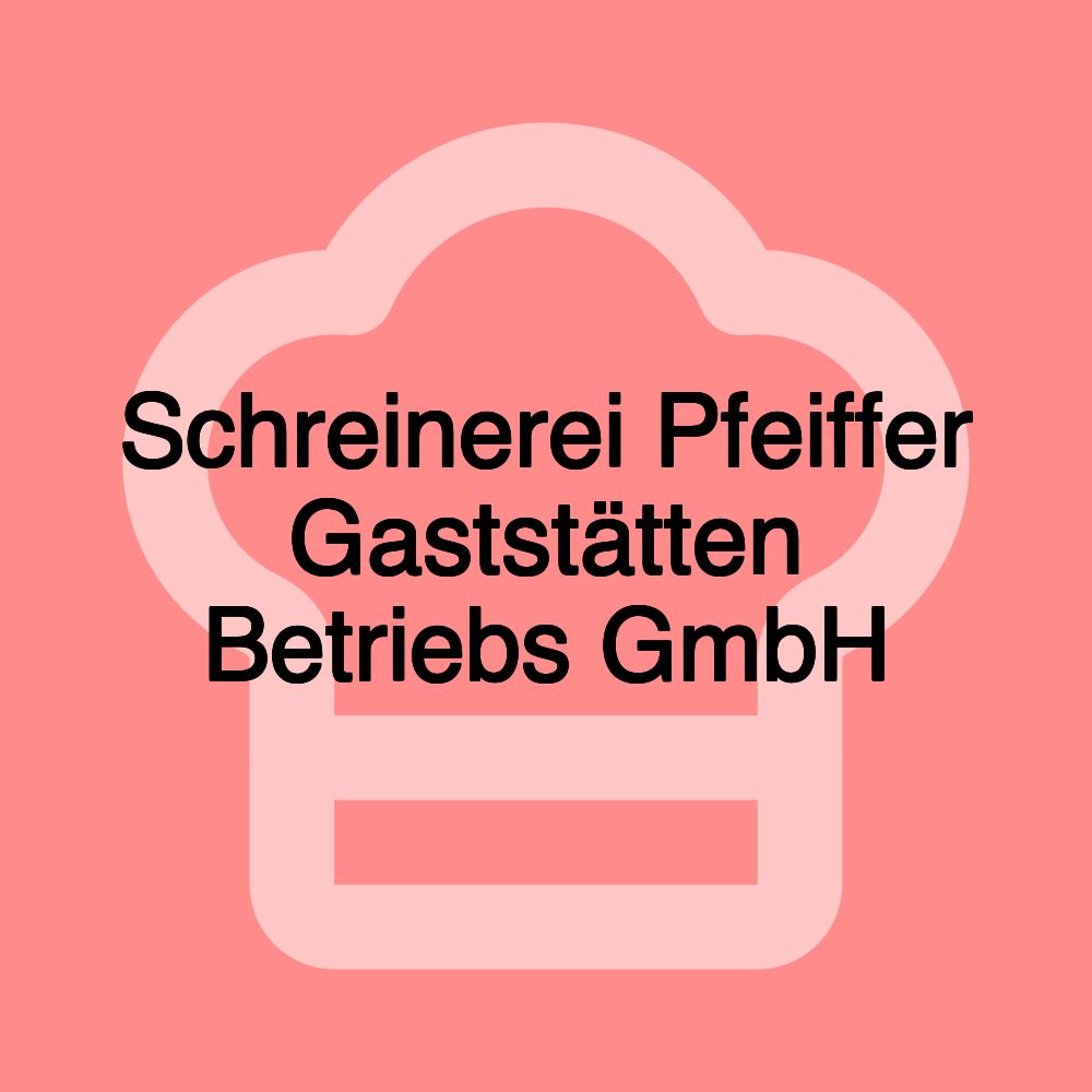 Schreinerei Pfeiffer Gaststätten Betriebs GmbH