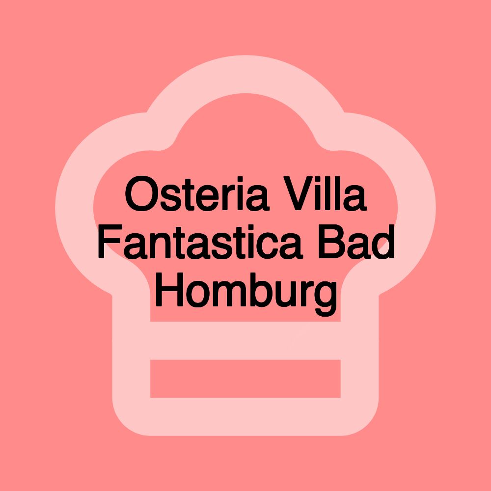 Osteria Villa Fantastica Bad Homburg