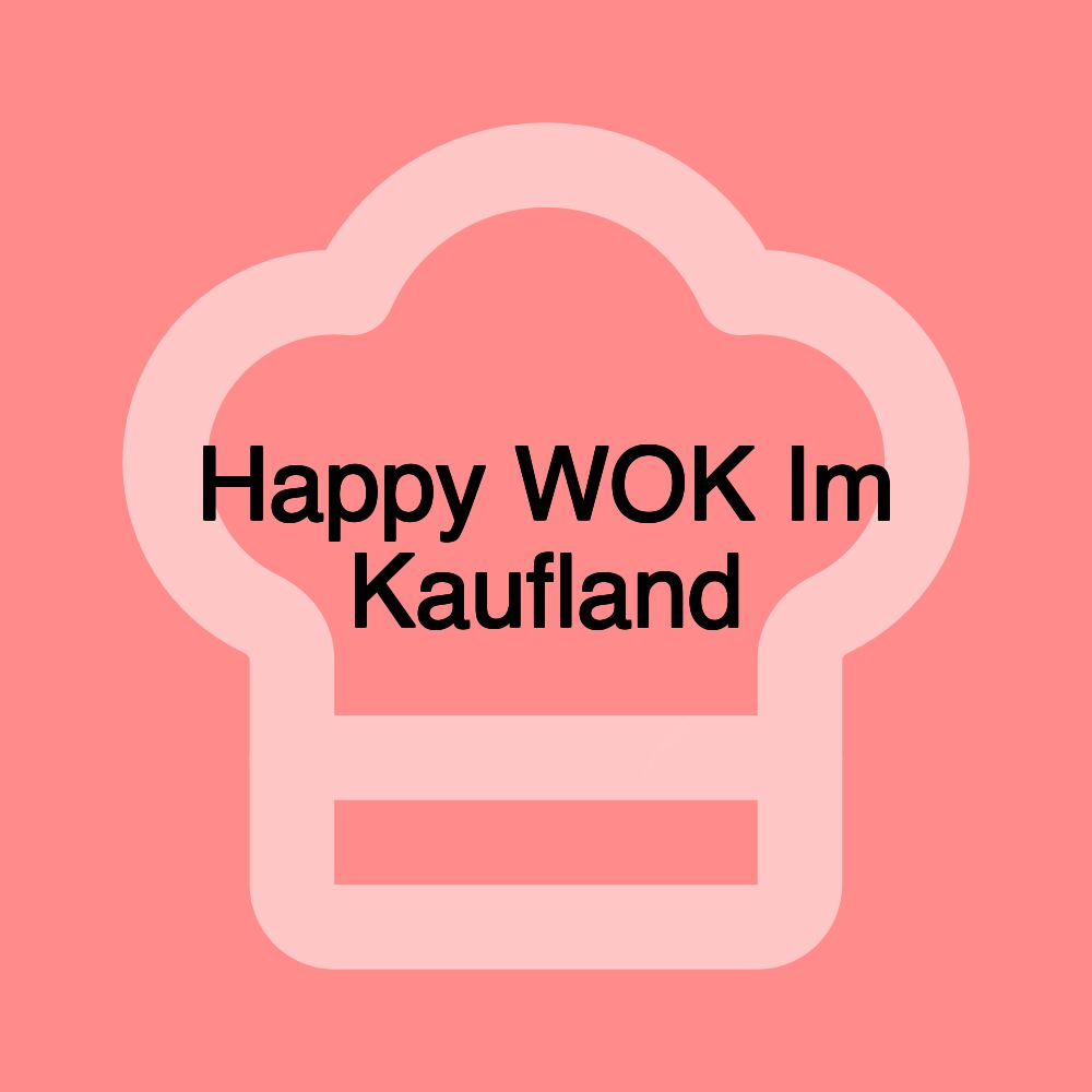 Happy WOK Im Kaufland