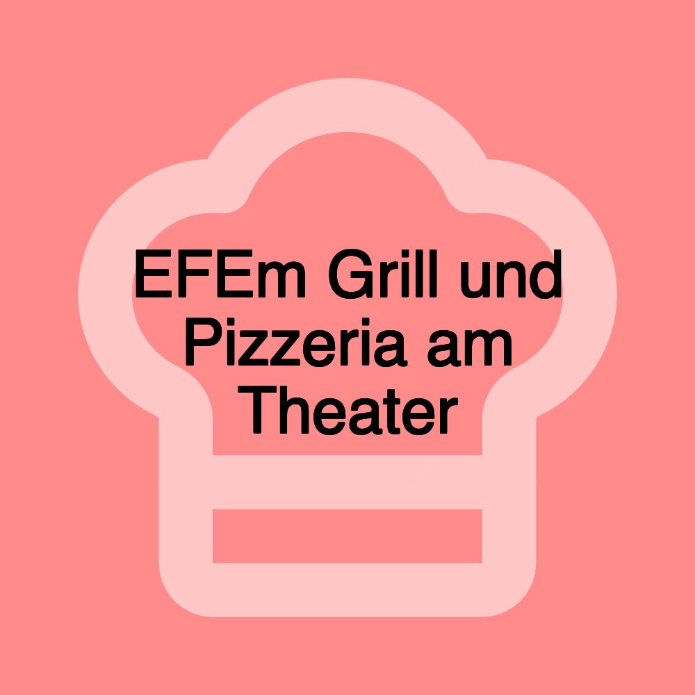 EFEm Grill und Pizzeria am Theater