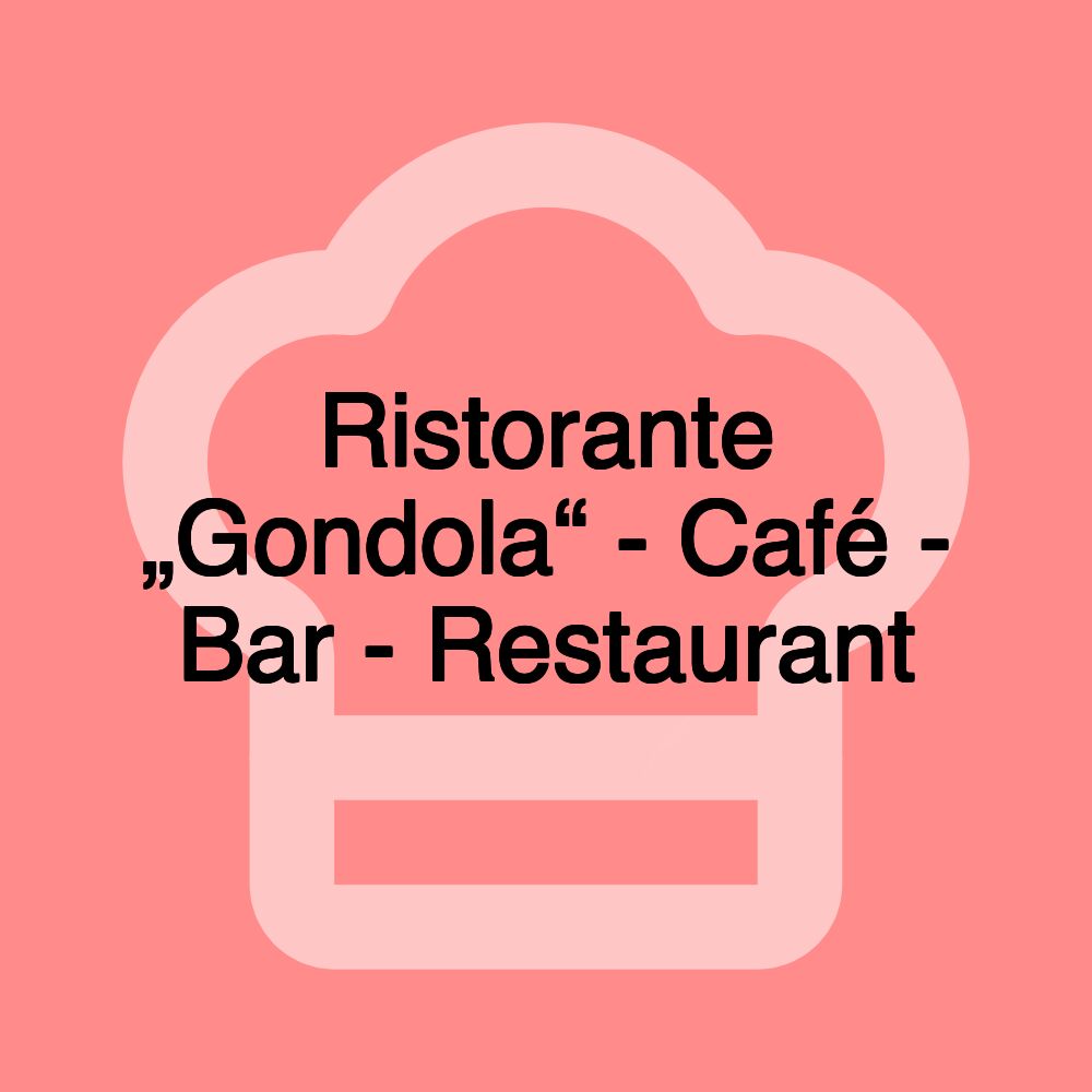 Ristorante „Gondola“ - Café - Bar - Restaurant