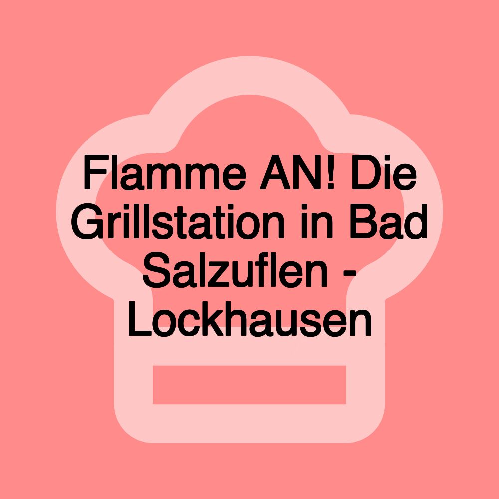 Flamme AN! Die Grillstation in Bad Salzuflen - Lockhausen