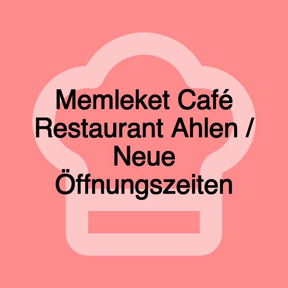 Memleket Café Restaurant Ahlen / Neue Öffnungszeiten