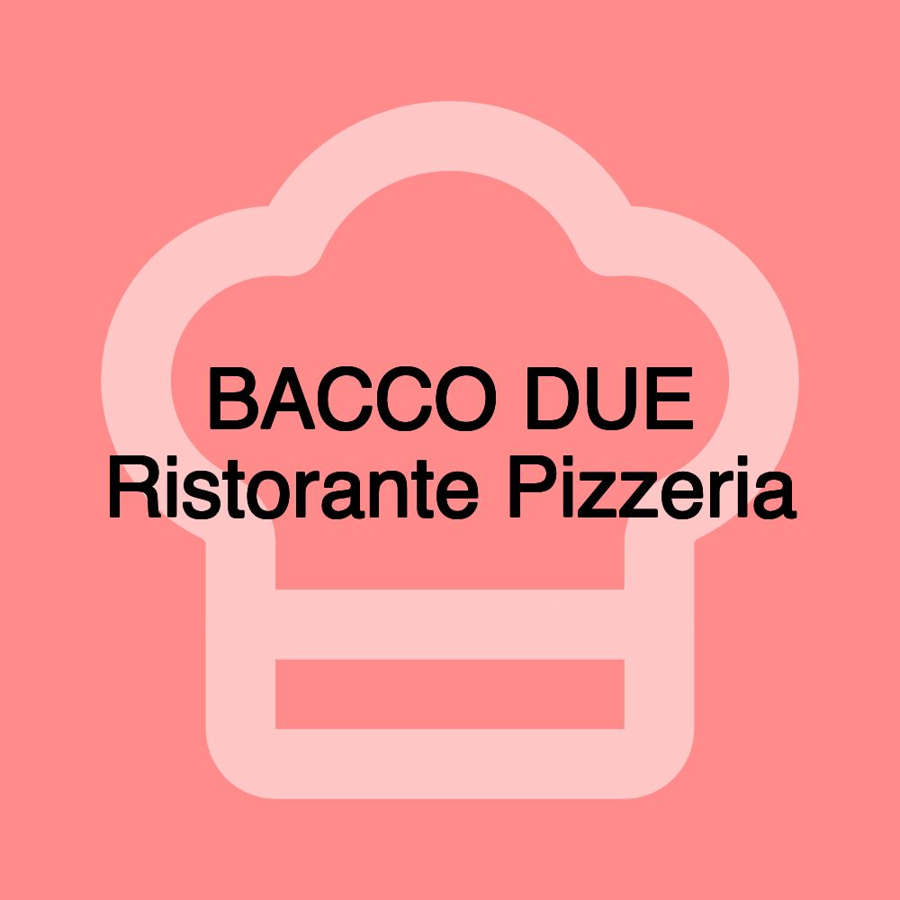 BACCO DUE Ristorante Pizzeria