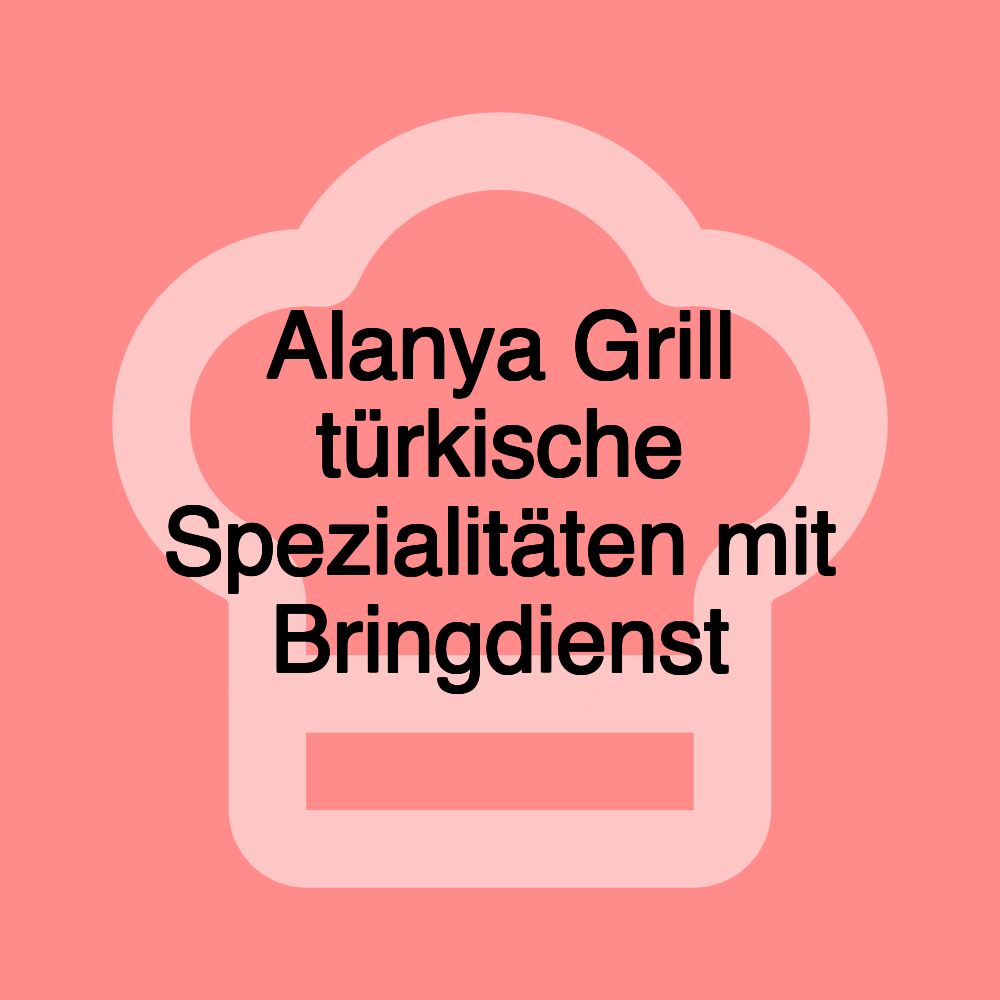 Alanya Grill türkische Spezialitäten mit Bringdienst