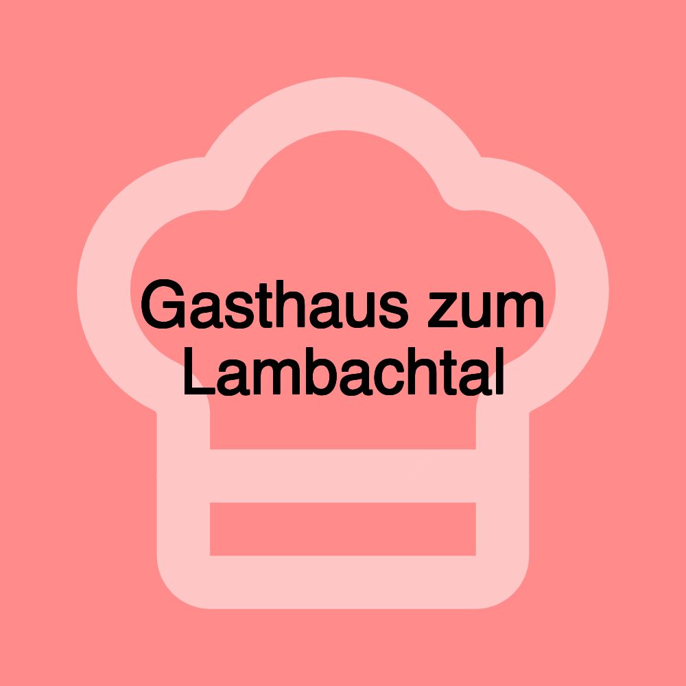 Gasthaus zum Lambachtal