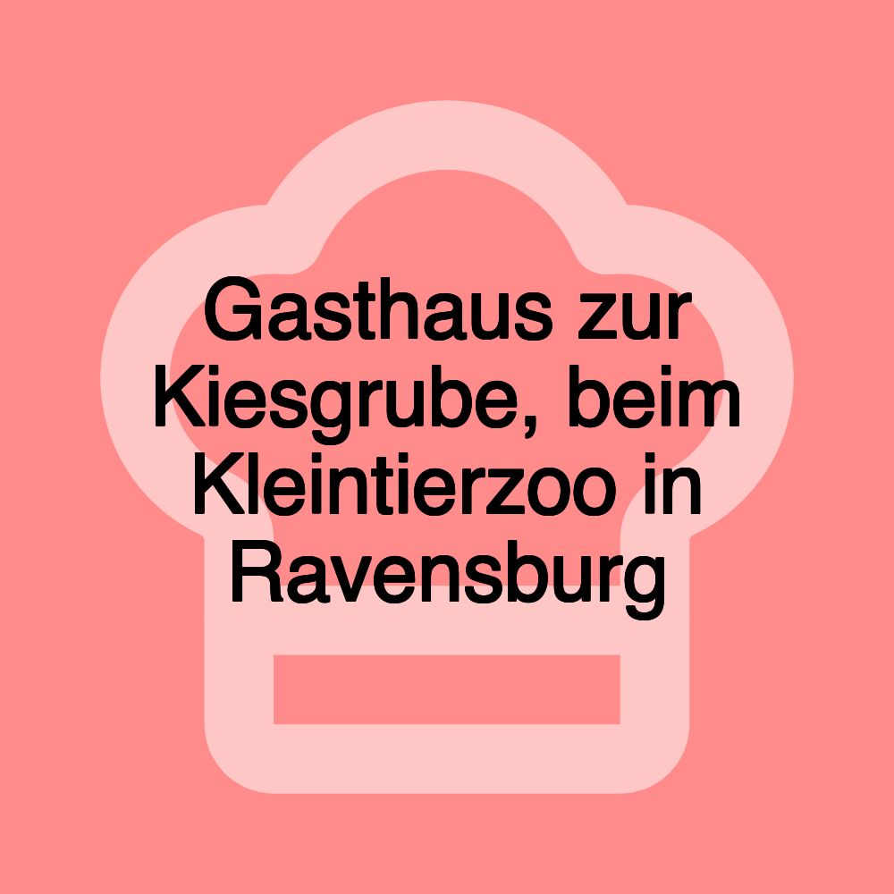 Gasthaus zur Kiesgrube, beim Kleintierzoo in Ravensburg