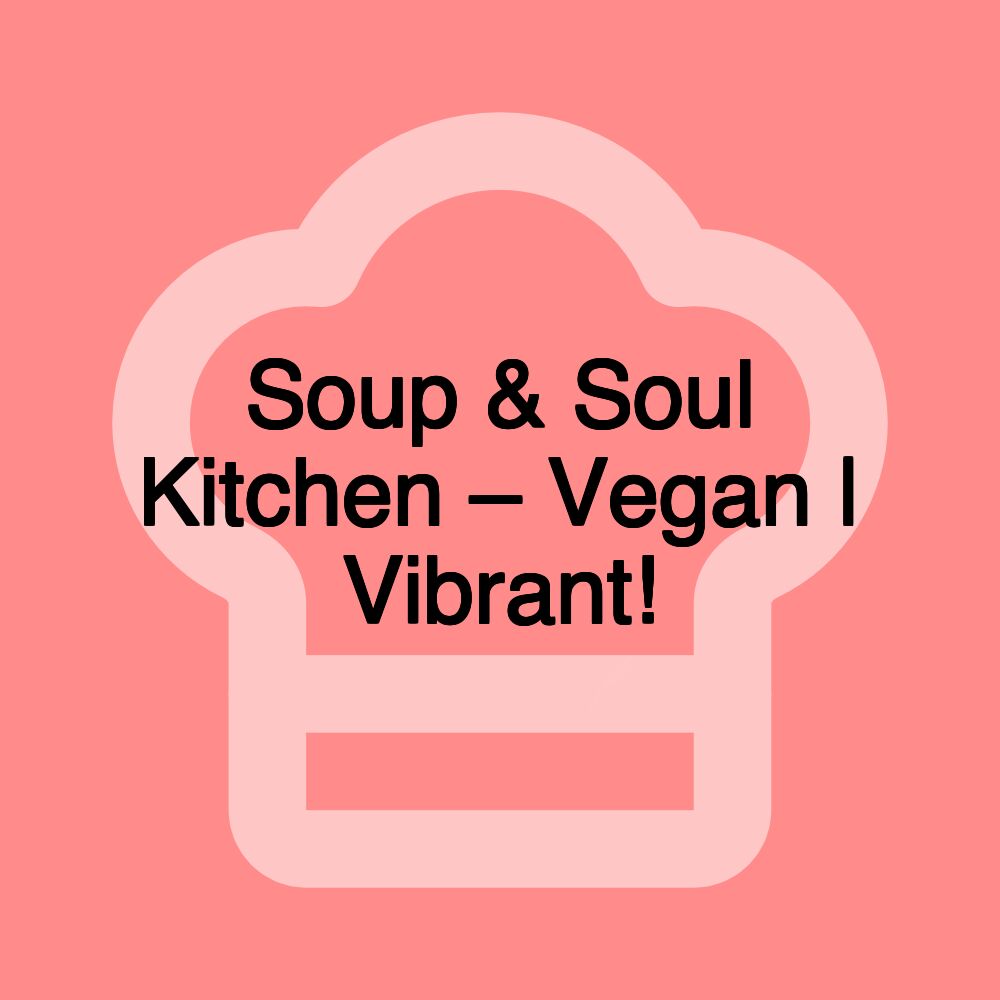 Soup & Soul Kitchen – Vegan | Vibrant!