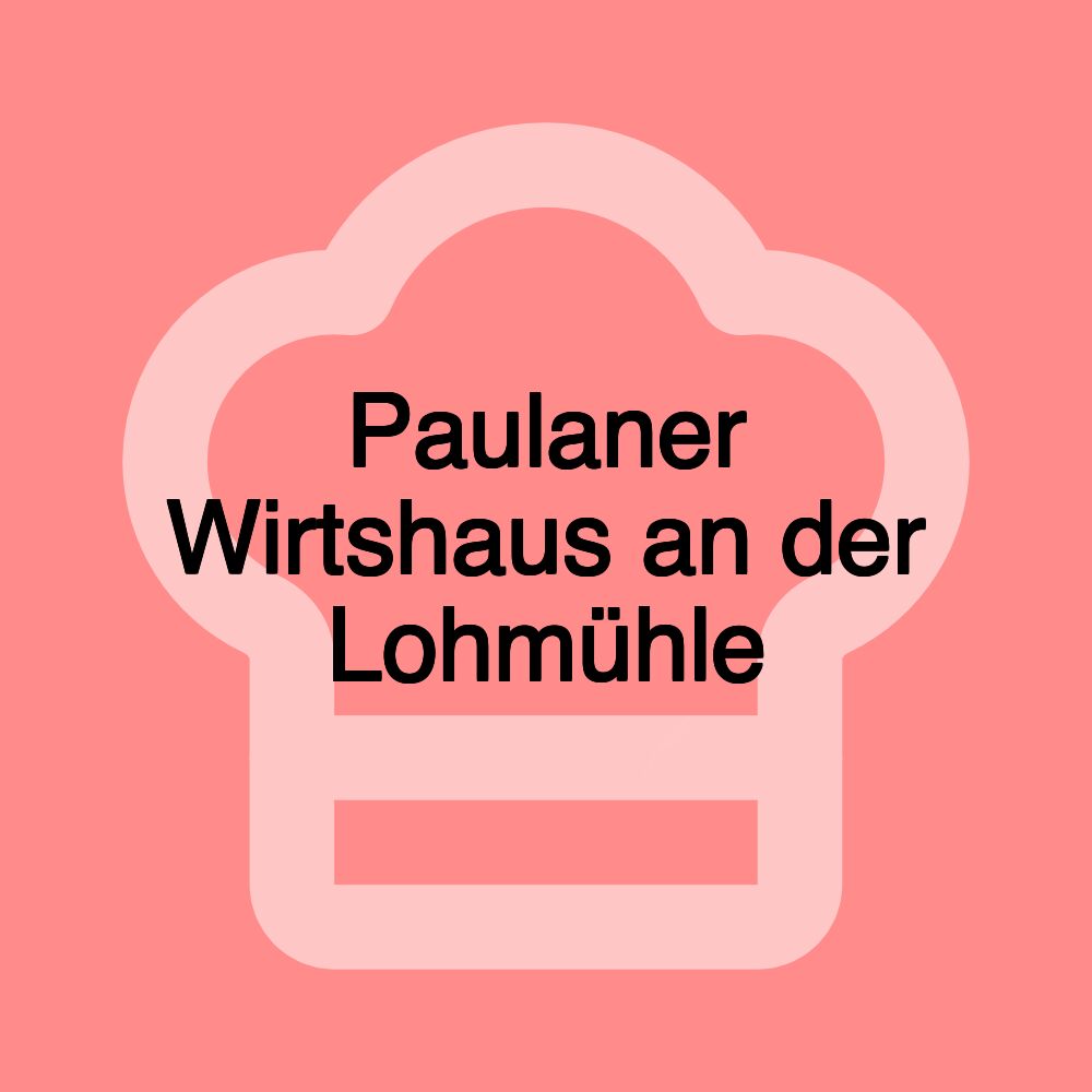 Paulaner Wirtshaus an der Lohmühle