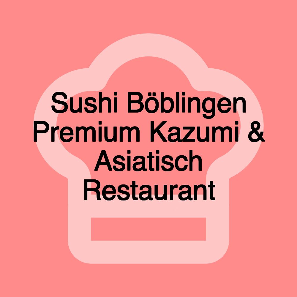 Sushi Böblingen Premium Kazumi & Asiatisch Restaurant