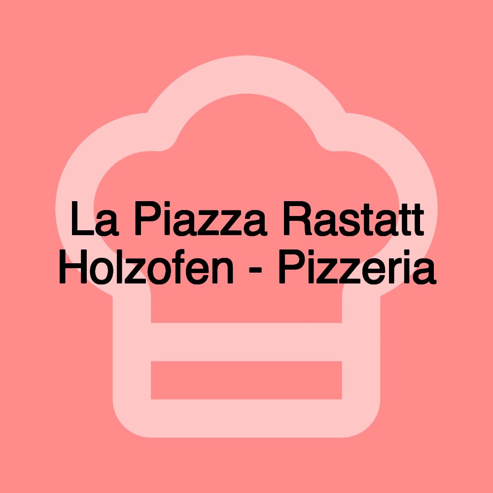 La Piazza Rastatt Holzofen - Pizzeria