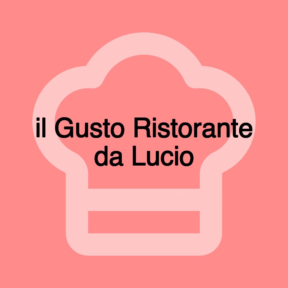 il Gusto Ristorante da Lucio