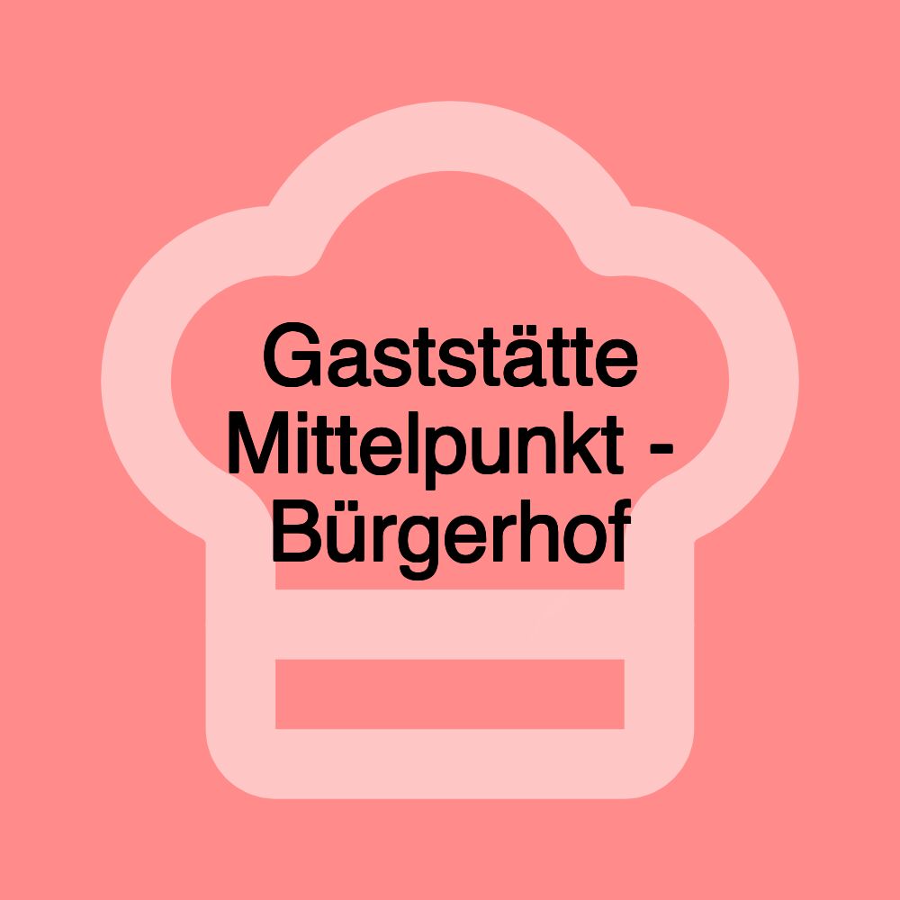 Gaststätte Mittelpunkt - Bürgerhof