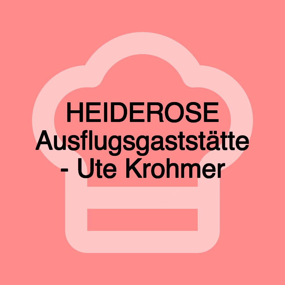 HEIDEROSE Ausflugsgaststätte - Ute Krohmer