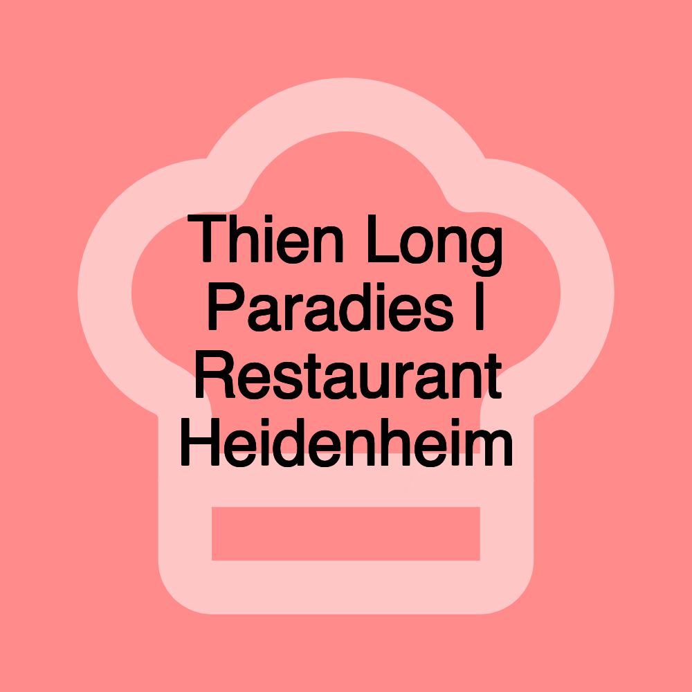 Thien Long Paradies | Restaurant Heidenheim