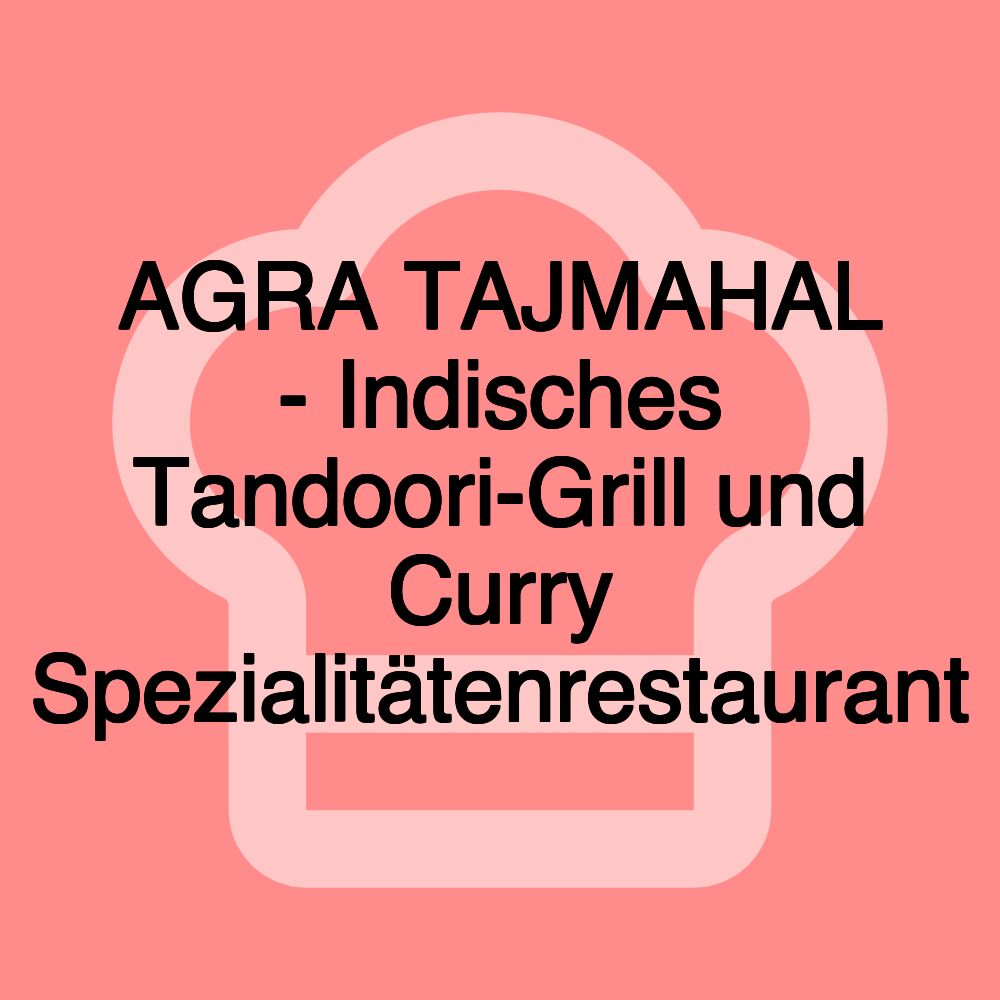 AGRA TAJMAHAL - Indisches Tandoori-Grill und Curry Spezialitätenrestaurant