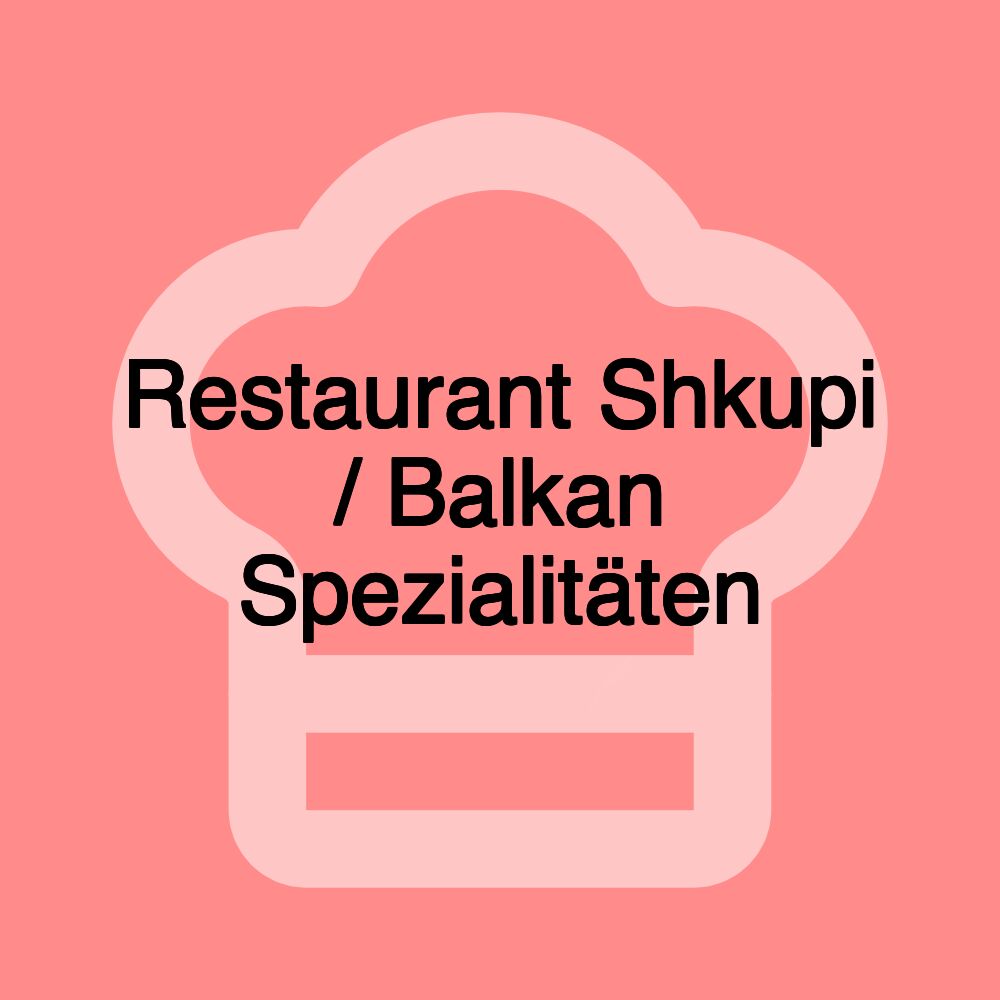 Restaurant Shkupi / Balkan Spezialitäten