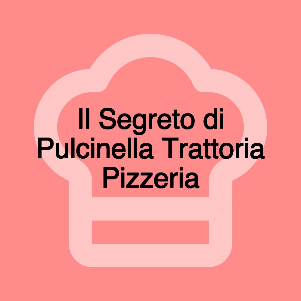 Il Segreto di Pulcinella Trattoria Pizzeria