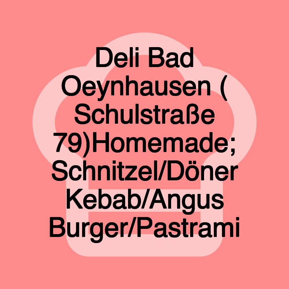 Deli Bad Oeynhausen ( Schulstraße 79)Homemade; Schnitzel/Döner Kebab/Angus Burger/Pastrami