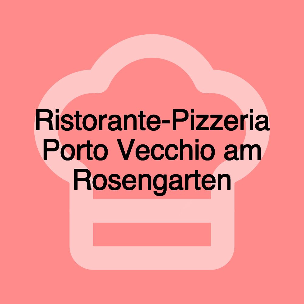 Ristorante-Pizzeria Porto Vecchio am Rosengarten