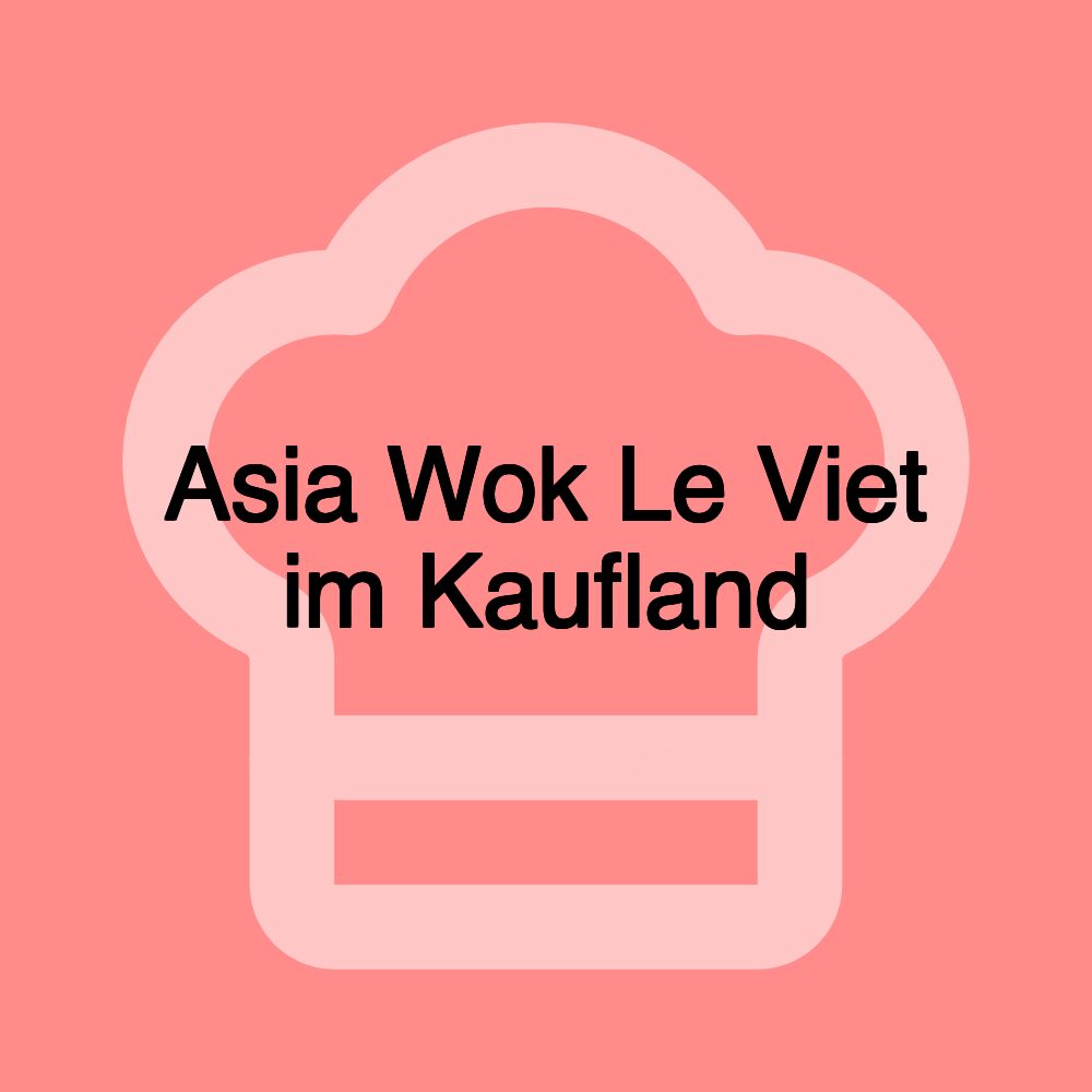 Asia Wok Le Viet im Kaufland