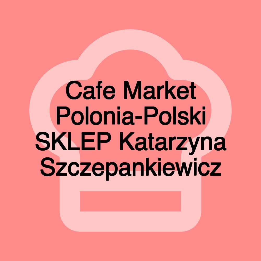 Cafe Market Polonia-Polski SKLEP Katarzyna Szczepankiewicz