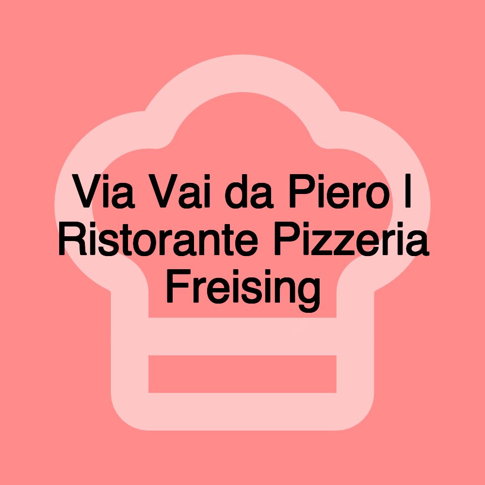 Via Vai da Piero | Ristorante Pizzeria Freising