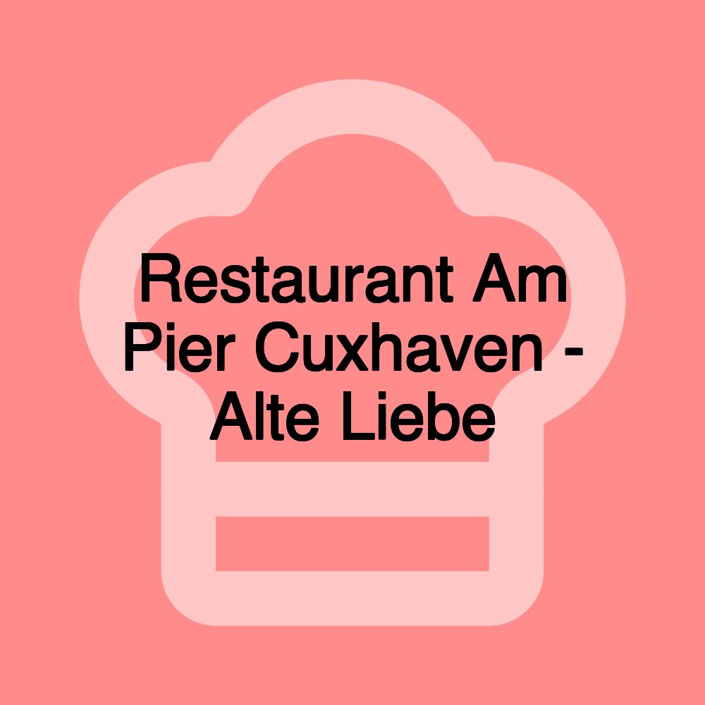 Restaurant Am Pier Cuxhaven - Alte Liebe