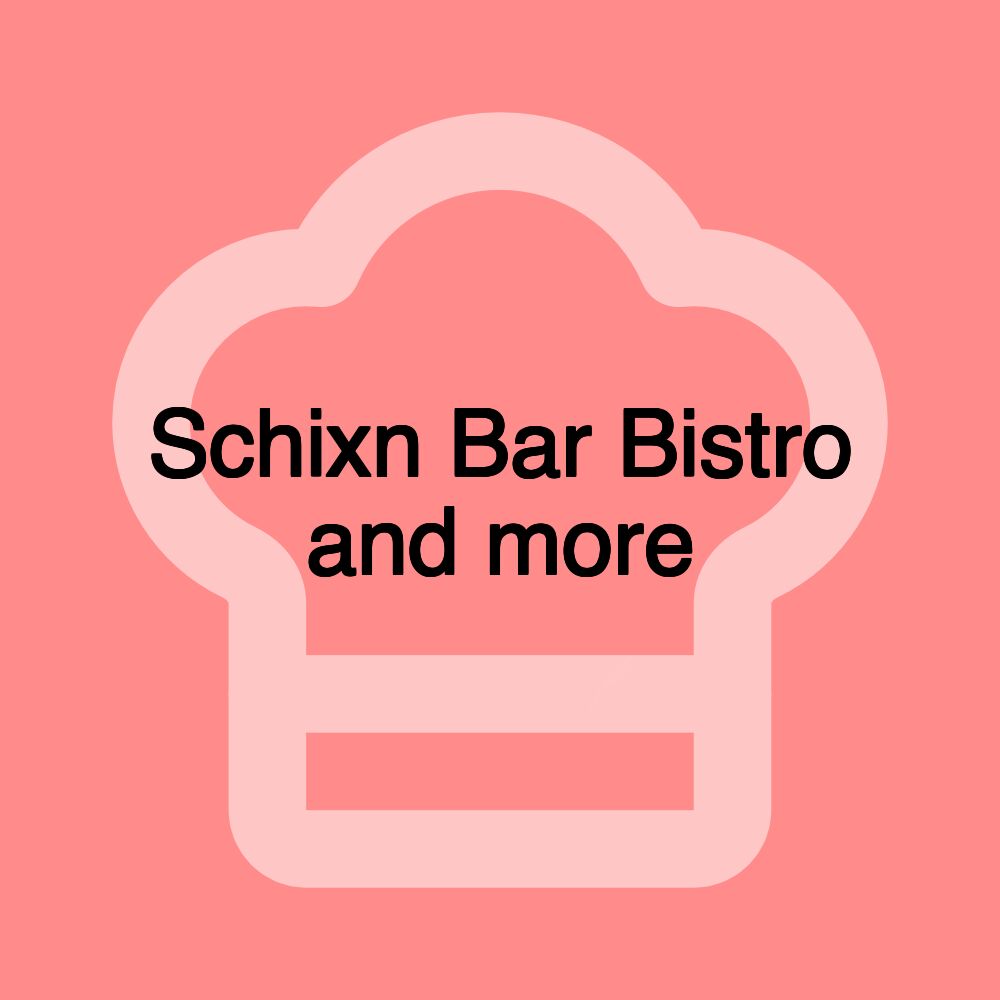 Schixn Bar Bistro and more