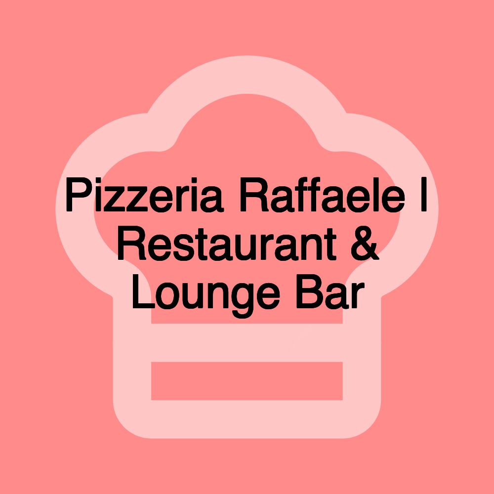 Pizzeria Raffaele | Restaurant & Lounge Bar