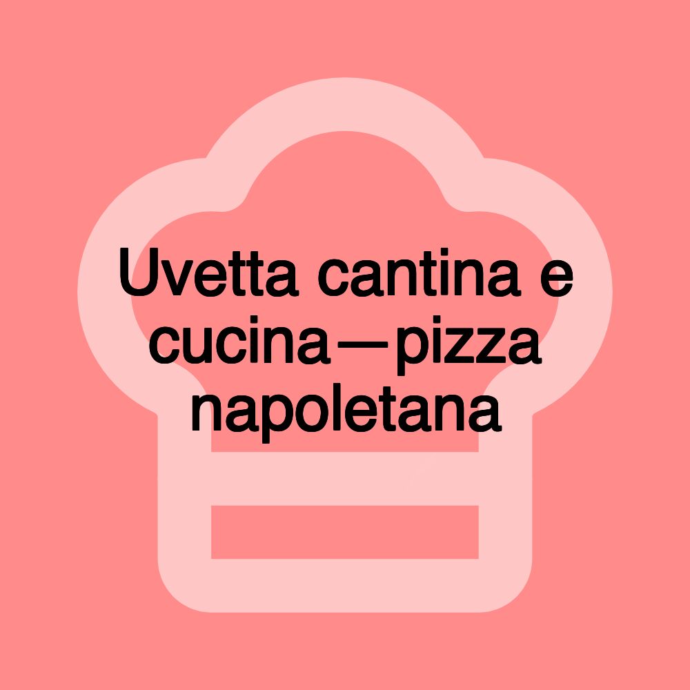 Uvetta cantina e cucina—pizza napoletana