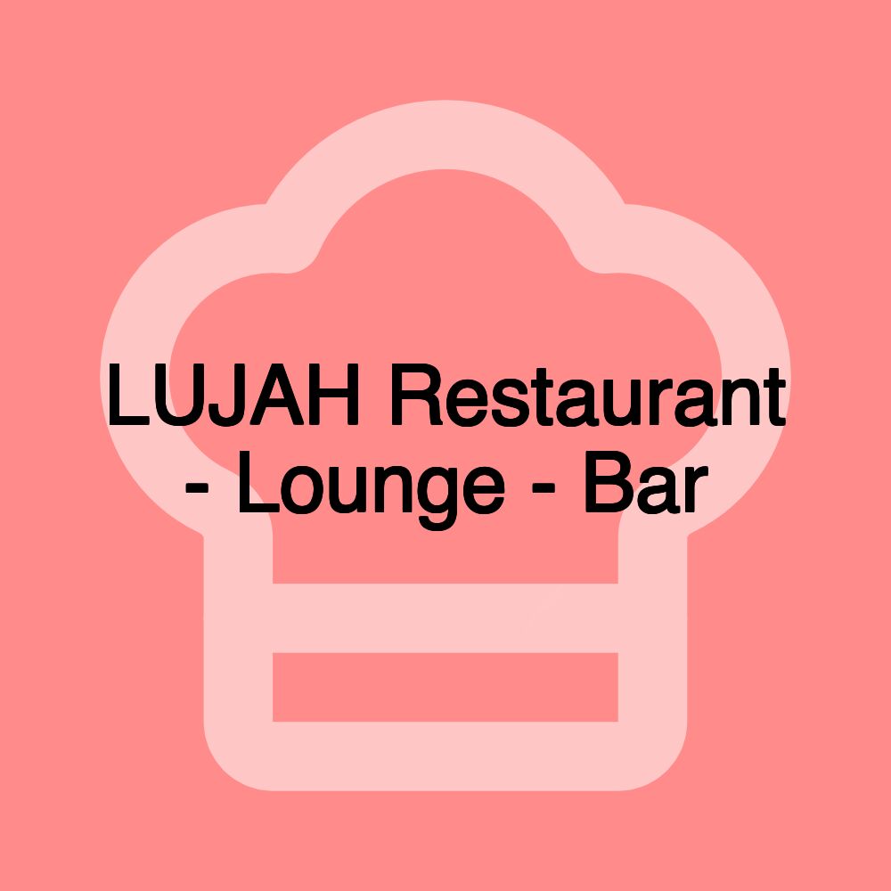 LUJAH Restaurant - Lounge - Bar