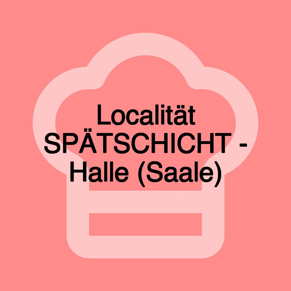 Localität SPÄTSCHICHT - Halle (Saale)