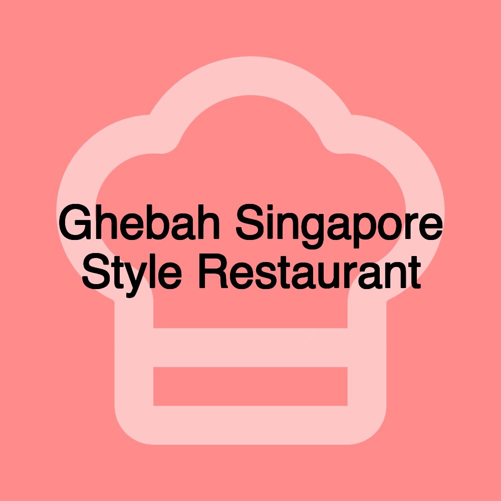 Ghebah Singapore Style Restaurant