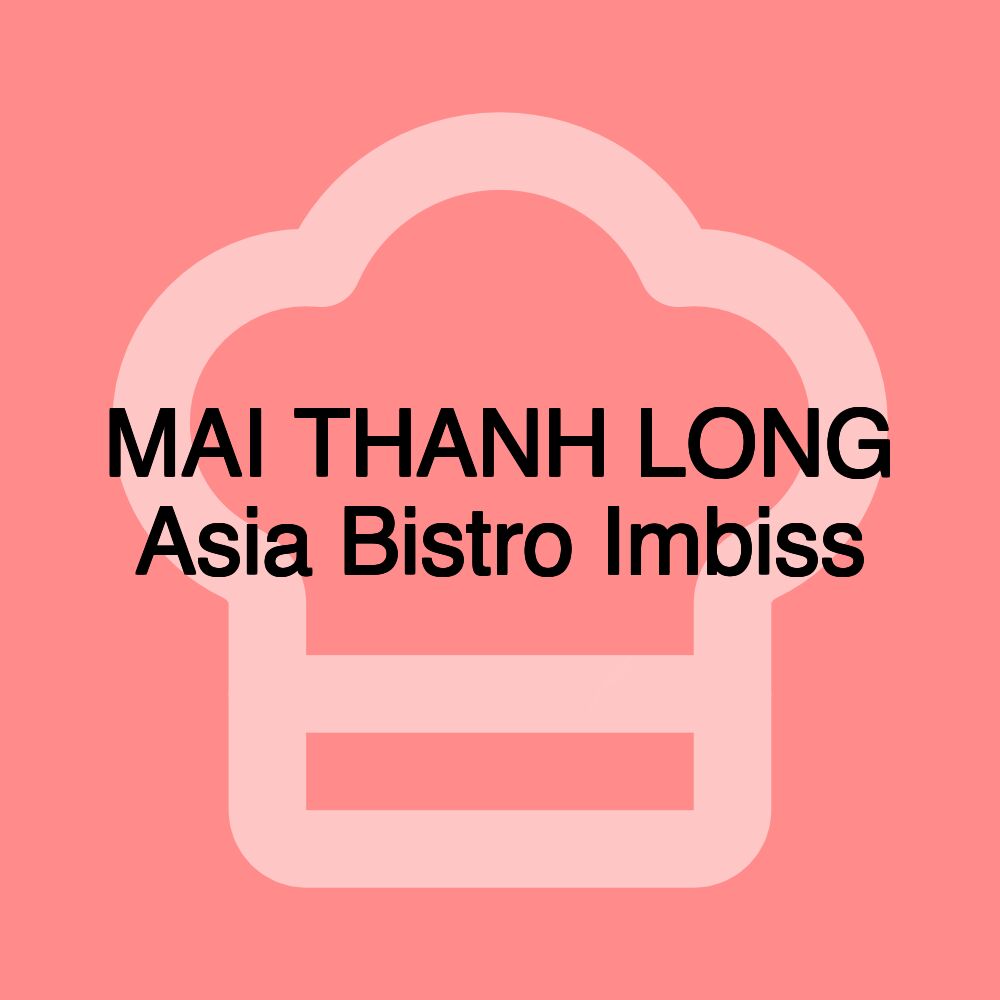 MAI THANH LONG Asia Bistro Imbiss