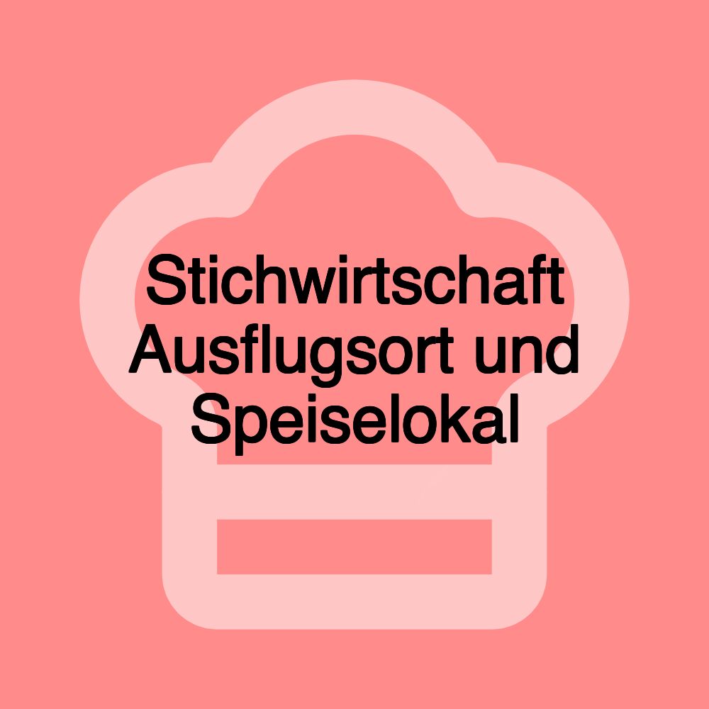 Stichwirtschaft Ausflugsort und Speiselokal