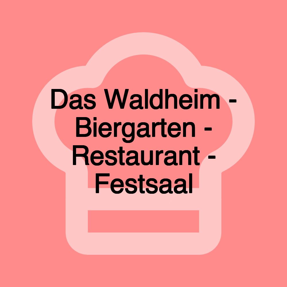 Das Waldheim - Biergarten - Restaurant - Festsaal