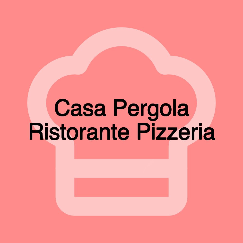 Casa Pergola Ristorante Pizzeria