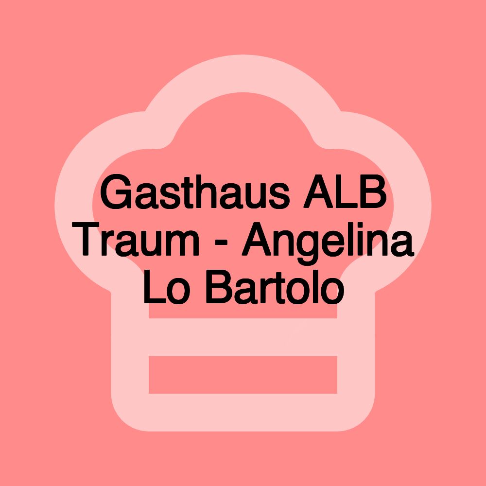 Gasthaus ALB Traum - Angelina Lo Bartolo