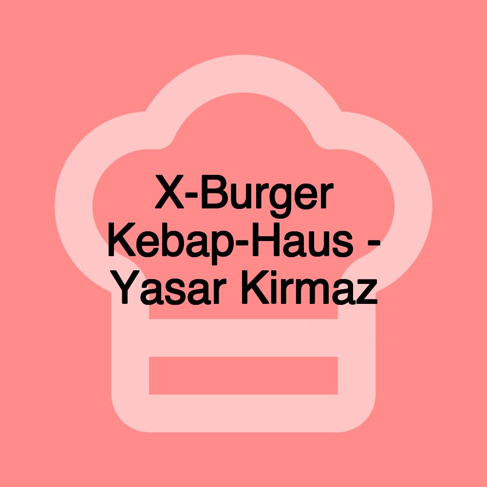 X-Burger Kebap-Haus - Yasar Kirmaz