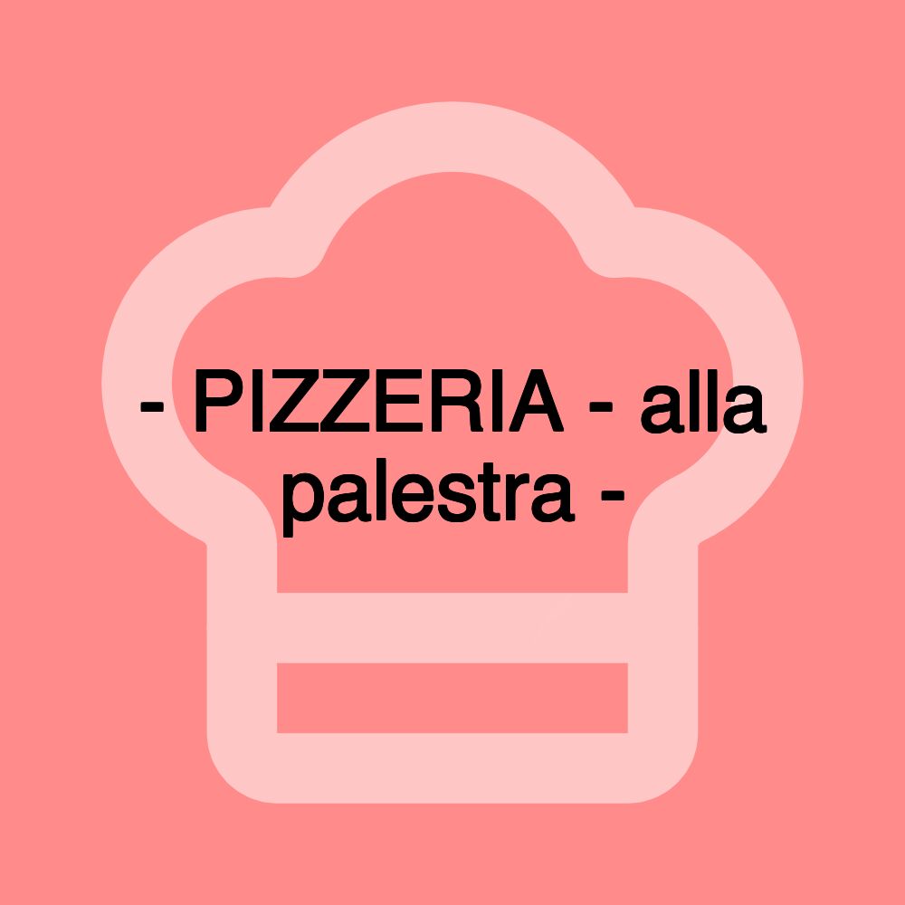 - PIZZERIA - alla palestra -