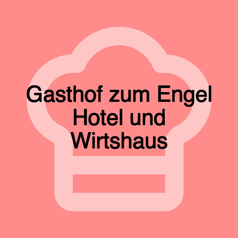 Gasthof zum Engel Hotel und Wirtshaus