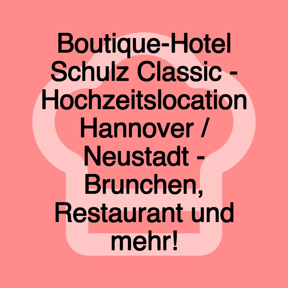 Boutique-Hotel Schulz Classic - Hochzeitslocation Hannover / Neustadt - Brunchen, Restaurant und mehr!