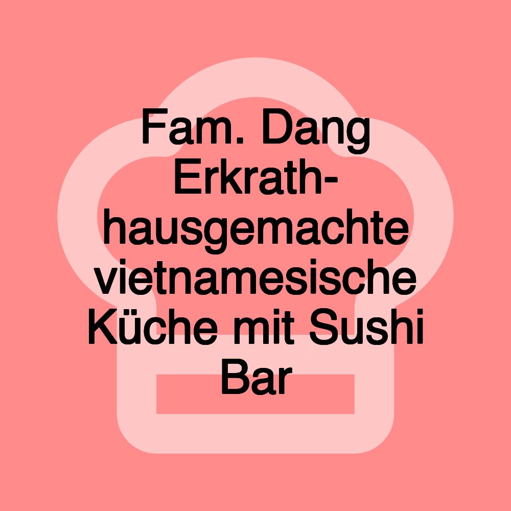 Fam. Dang Erkrath- hausgemachte vietnamesische Küche mit Sushi Bar