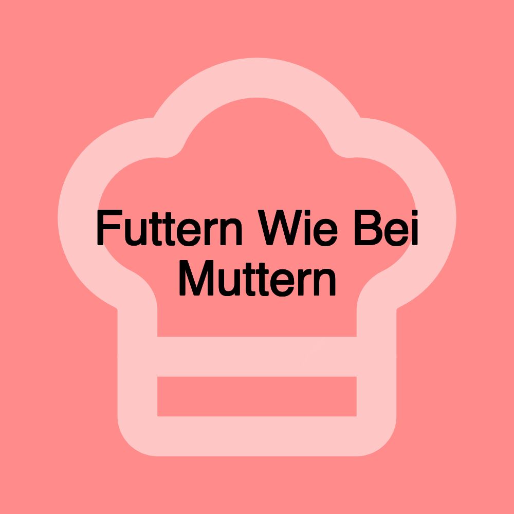 Futtern Wie Bei Muttern