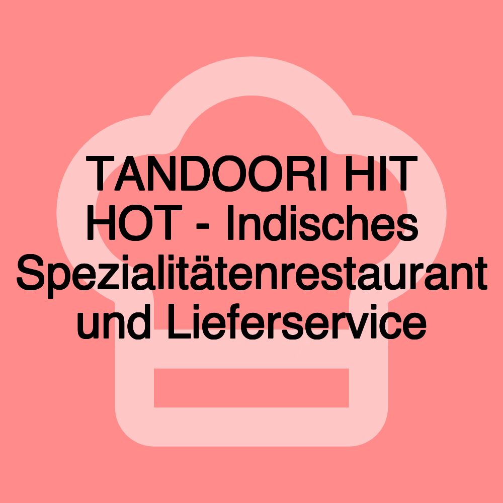 TANDOORI HIT HOT - Indisches Spezialitätenrestaurant und Lieferservice