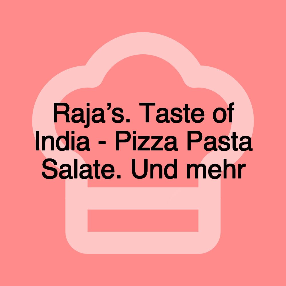 Raja’s. Taste of India - Pizza Pasta Salate. Und mehr